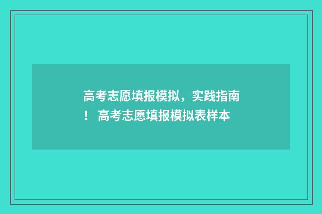 高考志愿填报模拟，实践指南！ 高考志愿填报模拟表样本
