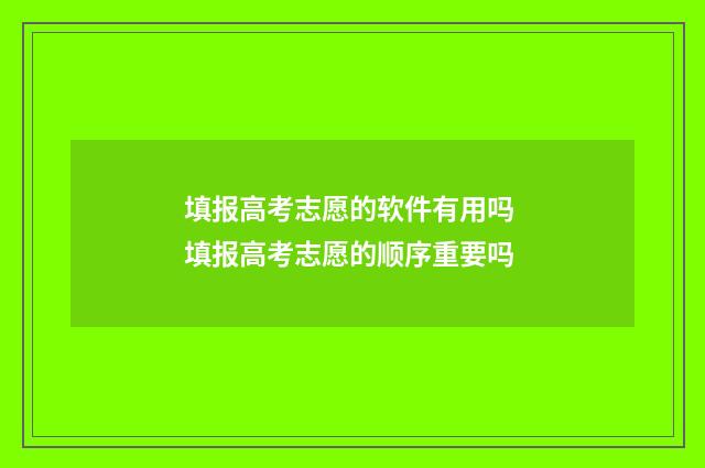 填报高考志愿的软件有用吗 填报高考志愿的顺序重要吗