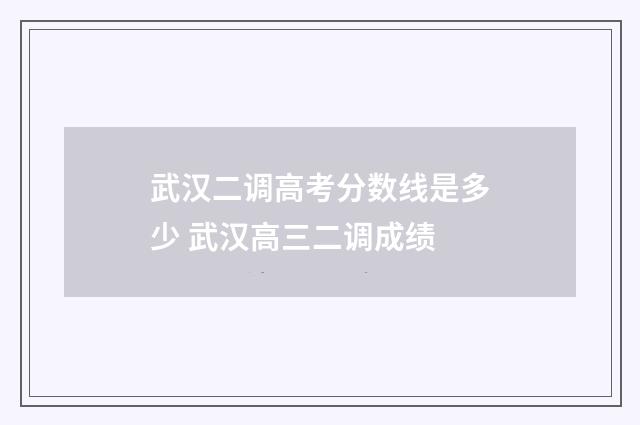 武汉二调高考分数线是多少 武汉高三二调成绩