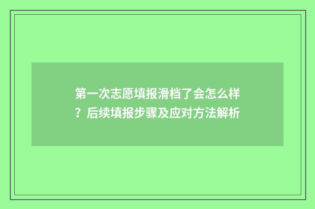 第一次志愿填报滑档了会怎么样？后续填报步骤及应对方法解析