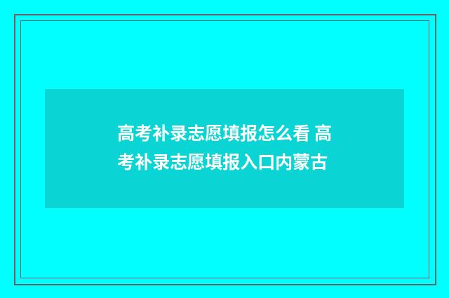 高考补录志愿填报怎么看 高考补录志愿填报入口内蒙古
