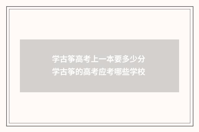 学古筝高考上一本要多少分 学古筝的高考应考哪些学校