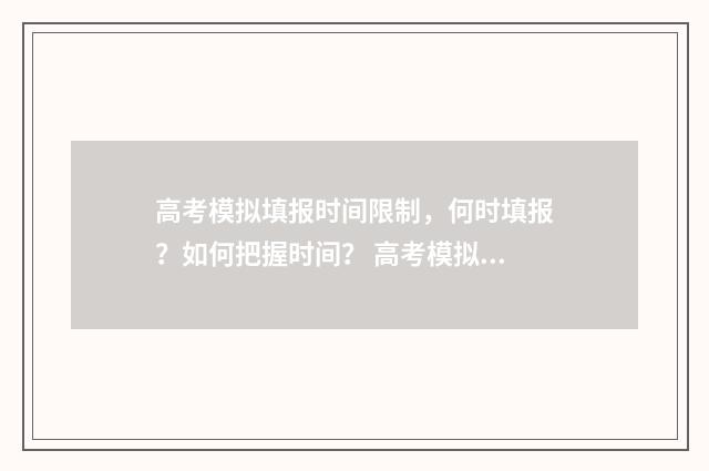 高考模拟填报时间限制，何时填报？如何把握时间？ 高考模拟填报时间是多少