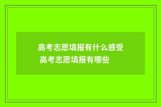 高考志愿填报有什么感受 高考志愿填报有哪些