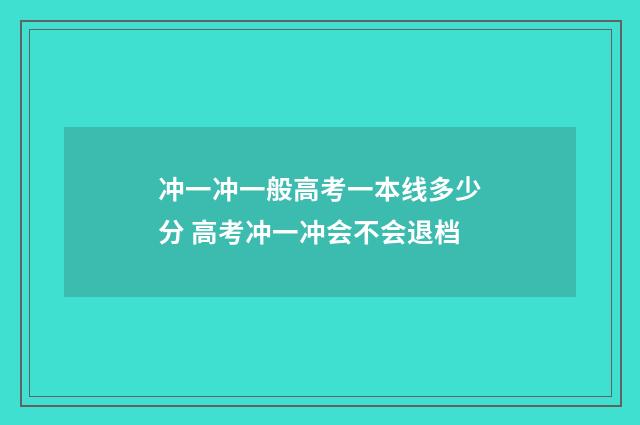 冲一冲一般高考一本线多少分 高考冲一冲会不会退档