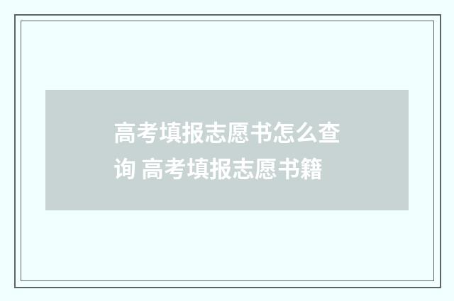 高考填报志愿书怎么查询 高考填报志愿书籍