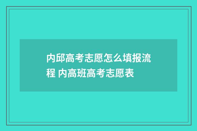 内邱高考志愿怎么填报流程 内高班高考志愿表