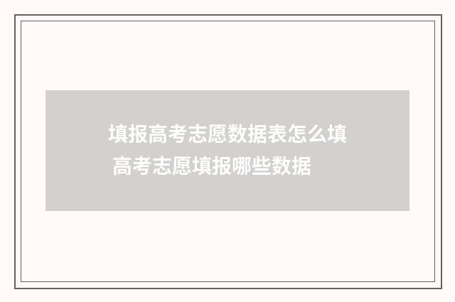 填报高考志愿数据表怎么填 高考志愿填报哪些数据