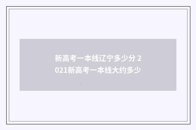 新高考一本线辽宁多少分 2021新高考一本线大约多少