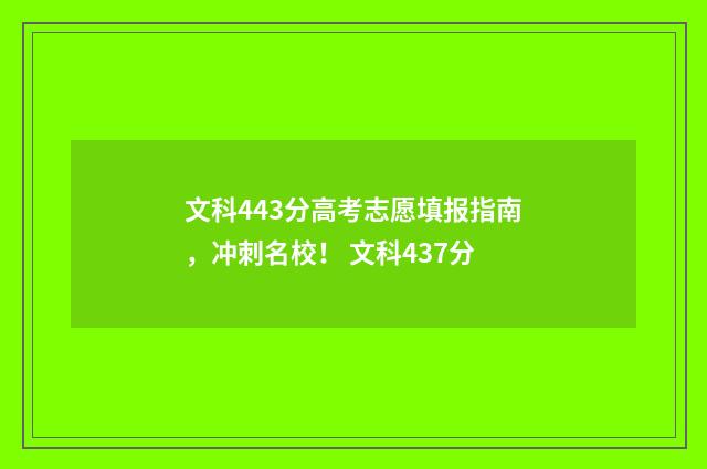 文科443分高考志愿填报指南，冲刺名校！ 文科437分