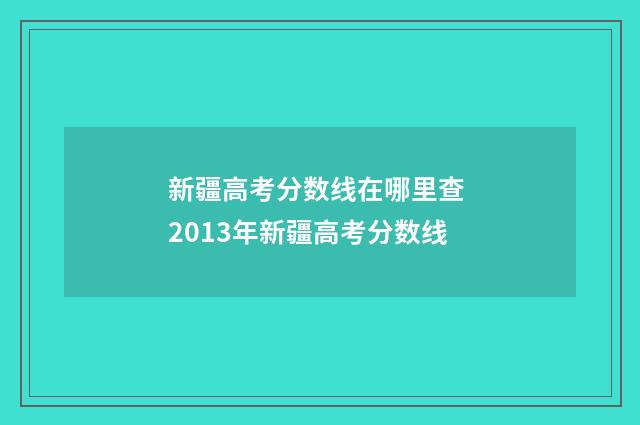 新疆高考分数线在哪里查 2013年新疆高考分数线