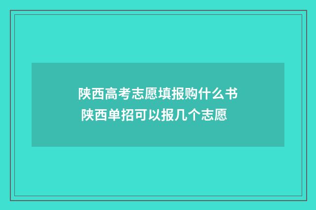陕西高考志愿填报购什么书 陕西单招可以报几个志愿