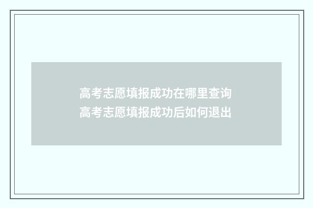 高考志愿填报成功在哪里查询 高考志愿填报成功后如何退出
