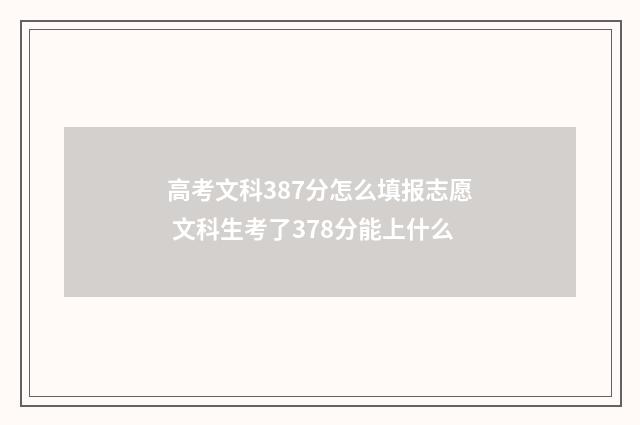 高考文科387分怎么填报志愿 文科生考了378分能上什么