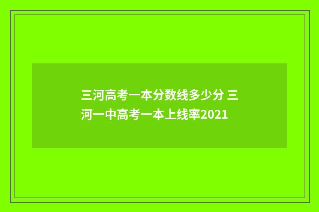 三河高考一本分数线多少分 三河一中高考一本上线率2021