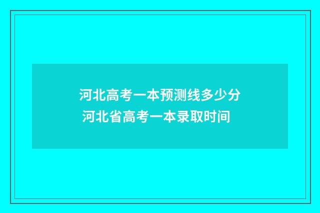 河北高考一本预测线多少分 河北省高考一本录取时间