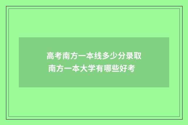 高考南方一本线多少分录取 南方一本大学有哪些好考