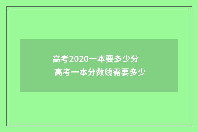高考2020一本要多少分 高考一本分数线需要多少