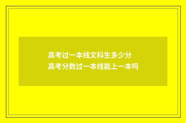 高考过一本线文科生多少分 高考分数过一本线能上一本吗