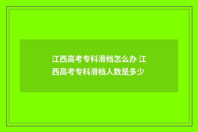 江西高考专科滑档怎么办 江西高考专科滑档人数是多少