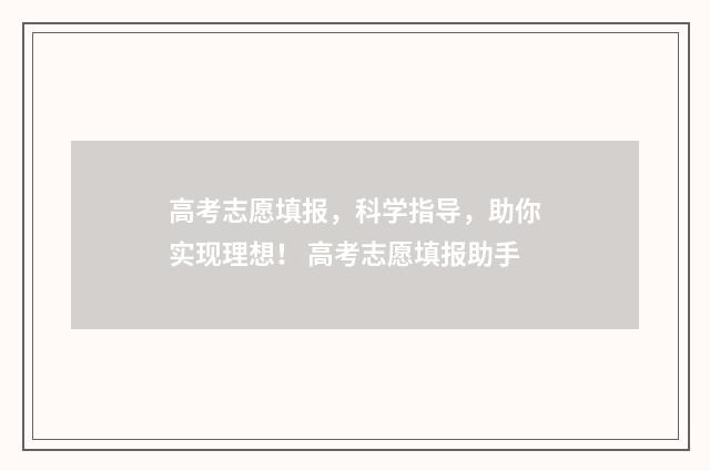 高考志愿填报，科学指导，助你实现理想！ 高考志愿填报助手