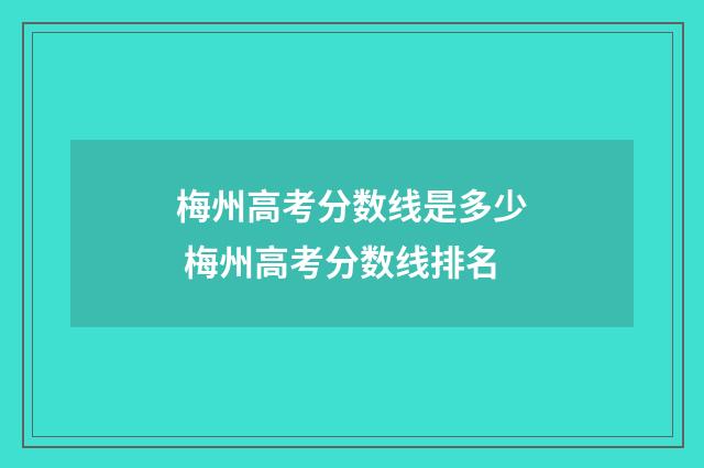 梅州高考分数线是多少 梅州高考分数线排名
