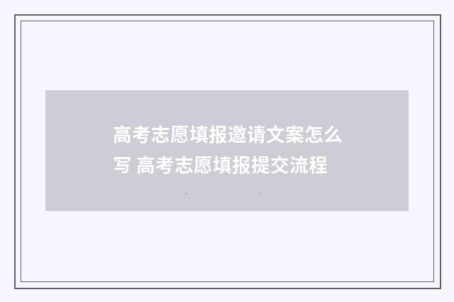 高考志愿填报邀请文案怎么写 高考志愿填报提交流程
