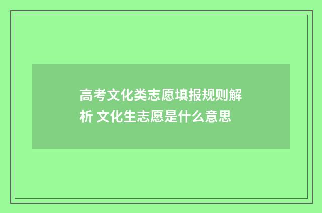 高考文化类志愿填报规则解析 文化生志愿是什么意思