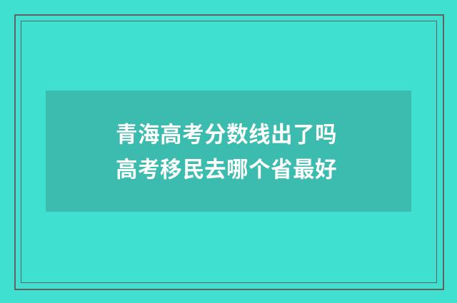 青海高考分数线出了吗 高考移民去哪个省最好