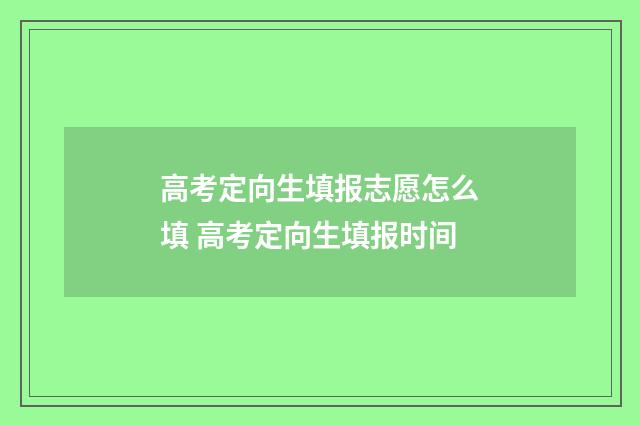 高考定向生填报志愿怎么填 高考定向生填报时间