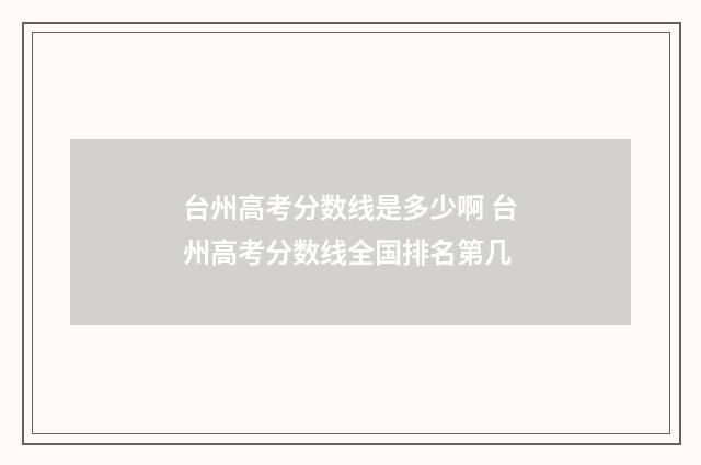台州高考分数线是多少啊 台州高考分数线全国排名第几
