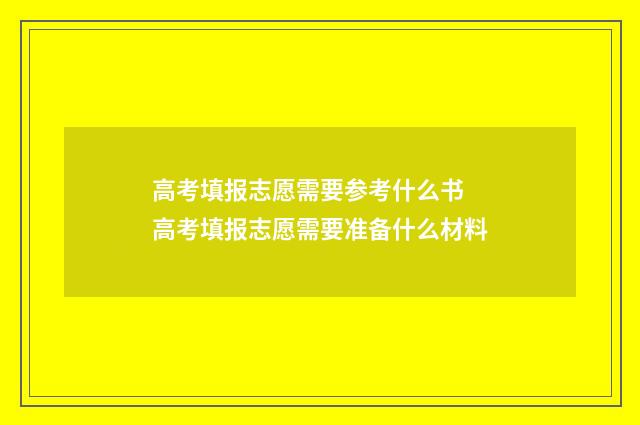 高考填报志愿需要参考什么书 高考填报志愿需要准备什么材料