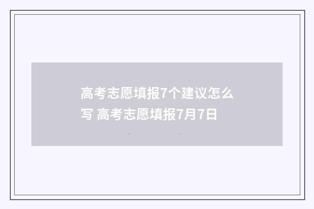 高考志愿填报7个建议怎么写 高考志愿填报7月7日