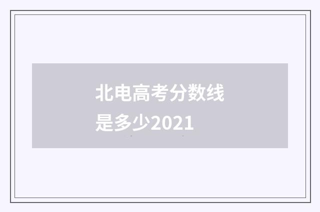 北电高考分数线是多少2021
