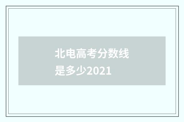 北电高考分数线是多少2021