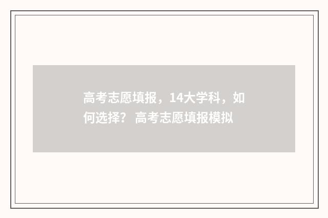 高考志愿填报，14大学科，如何选择？ 高考志愿填报模拟