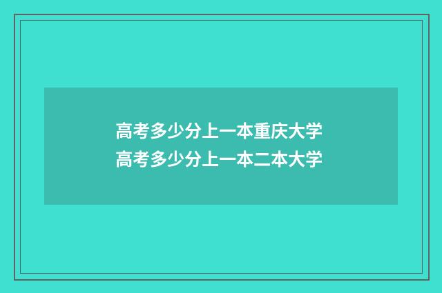 高考多少分上一本重庆大学 高考多少分上一本二本大学