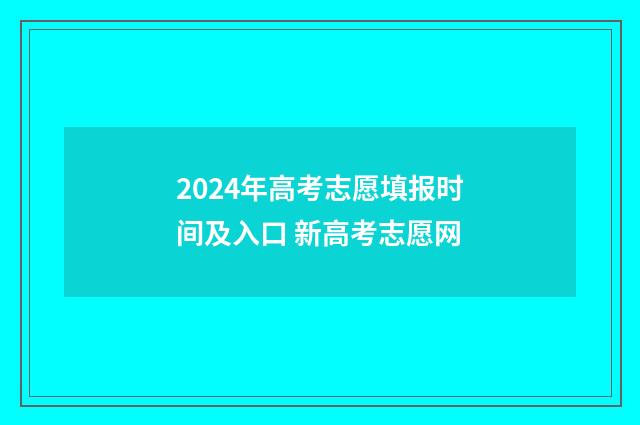 2024年高考志愿填报时间及入口 新高考志愿网