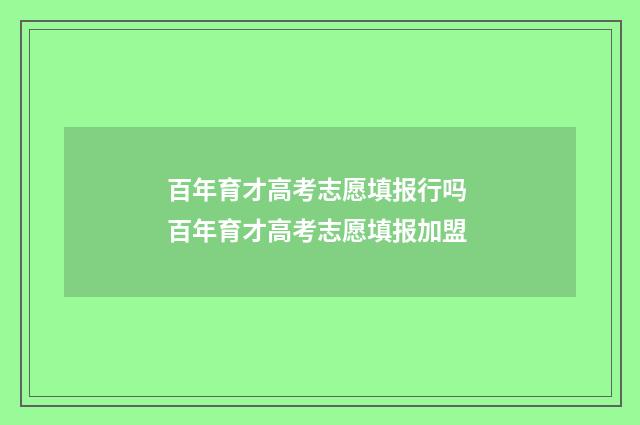 百年育才高考志愿填报行吗 百年育才高考志愿填报加盟