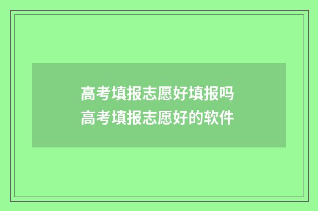 高考填报志愿好填报吗 高考填报志愿好的软件