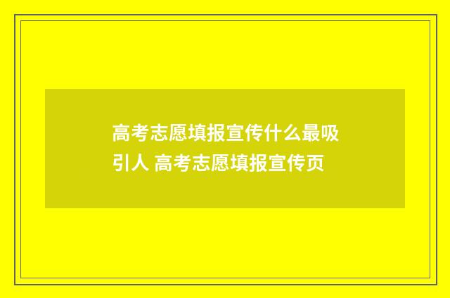 高考志愿填报宣传什么最吸引人 高考志愿填报宣传页