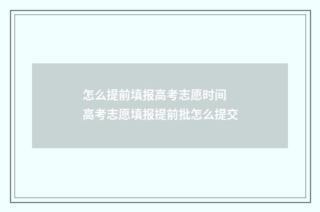 怎么提前填报高考志愿时间 高考志愿填报提前批怎么提交
