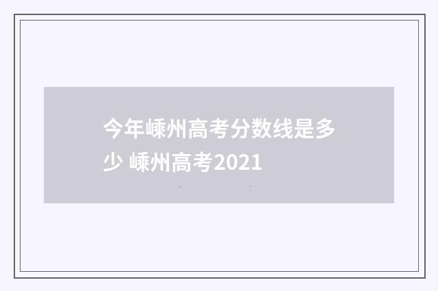 今年嵊州高考分数线是多少 嵊州高考2021