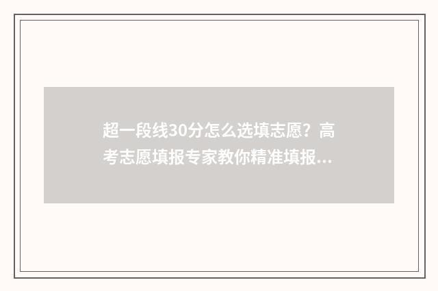 超一段线30分怎么选填志愿？高考志愿填报专家教你精准填报 超一段线30分怎么算
