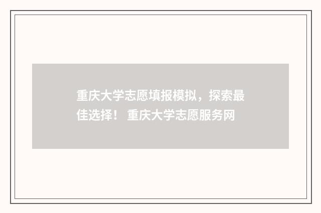 重庆大学志愿填报模拟，探索最佳选择！ 重庆大学志愿服务网