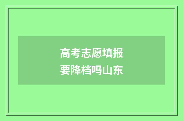 高考志愿填报要降档吗山东