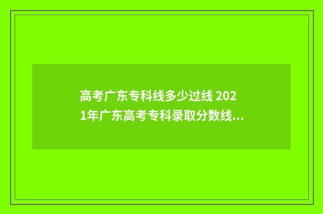 高考广东专科线多少过线 2021年广东高考专科录取分数线一览表