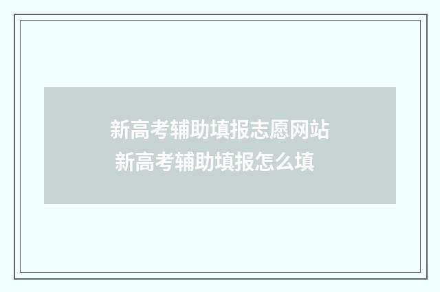 新高考辅助填报志愿网站 新高考辅助填报怎么填