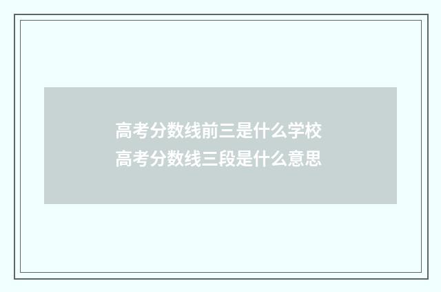 高考分数线前三是什么学校 高考分数线三段是什么意思