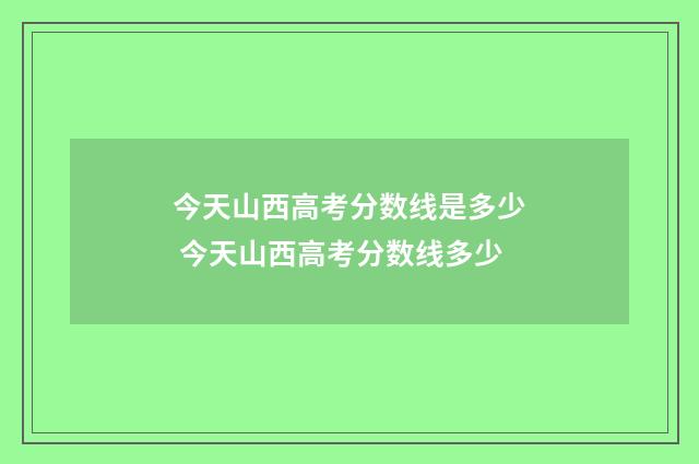 今天山西高考分数线是多少 今天山西高考分数线多少